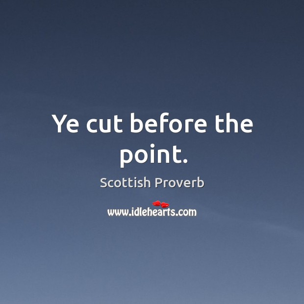 Ye cut before the point. Scottish Proverbs Image