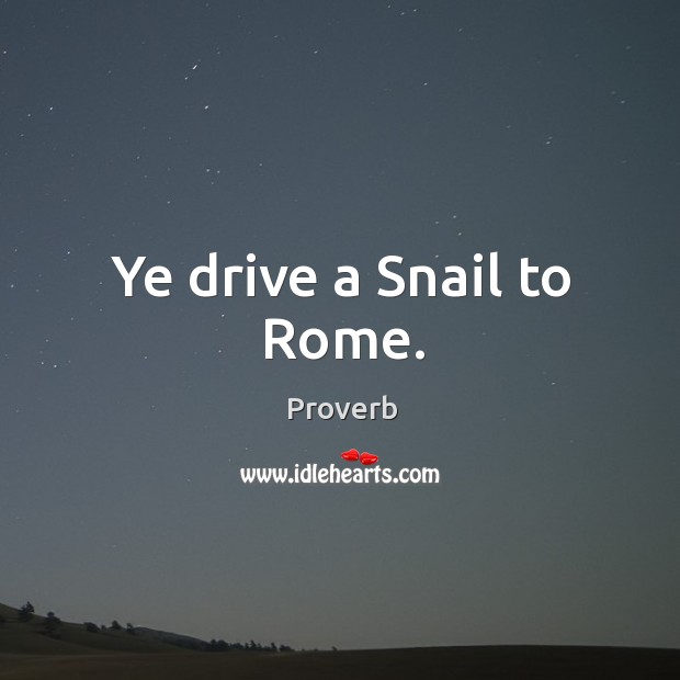 Ye drive a snail to rome. Image