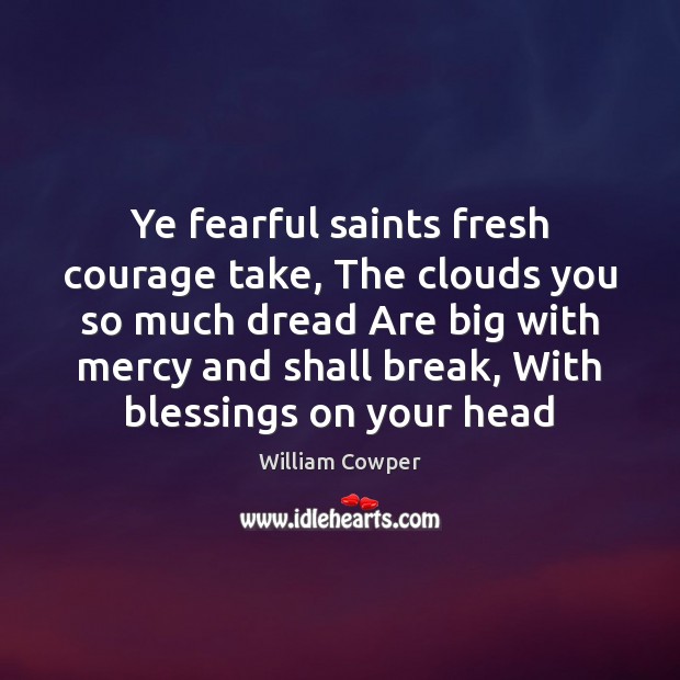 Ye fearful saints fresh courage take, The clouds you so much dread Blessings Quotes Image