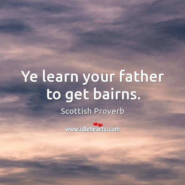 Ye learn your father to get bairns. Scottish Proverbs Image