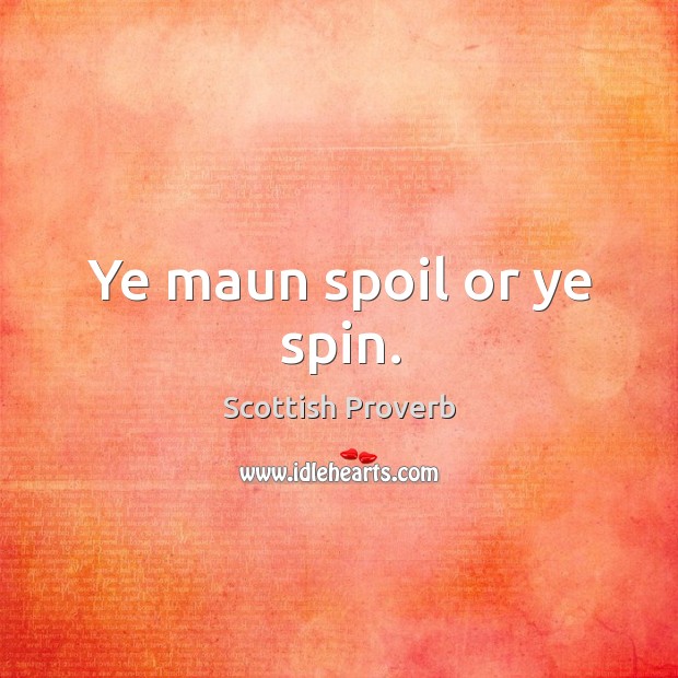 Ye maun spoil or ye spin. Scottish Proverbs Image