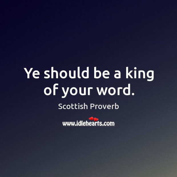 Ye should be a king of your word. Scottish Proverbs Image