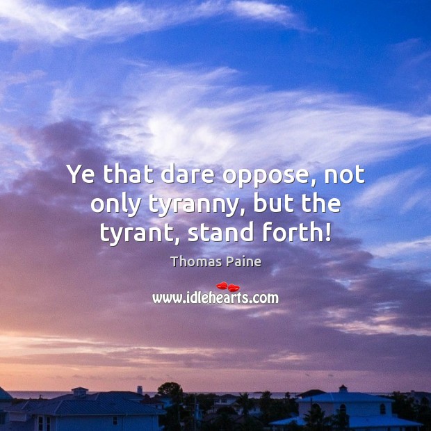Ye that dare oppose, not only tyranny, but the tyrant, stand forth! Image
