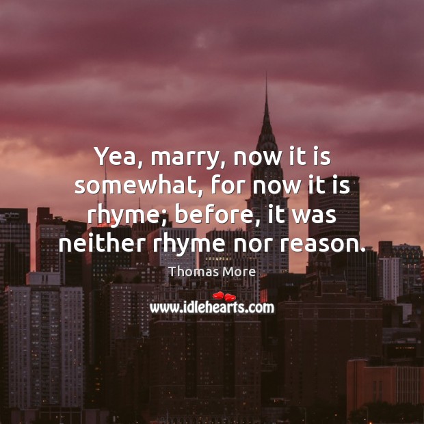 Yea, marry, now it is somewhat, for now it is rhyme; before, Image