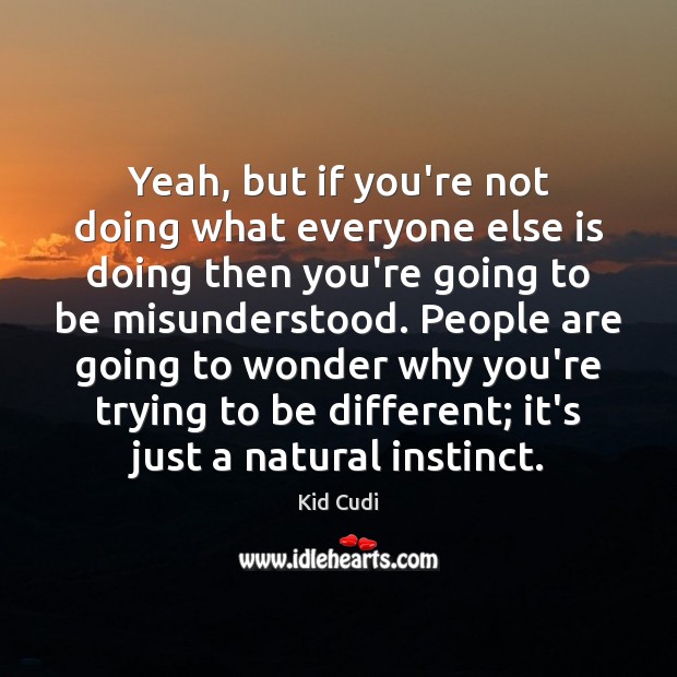 Yeah, but if you’re not doing what everyone else is doing then Kid Cudi Picture Quote