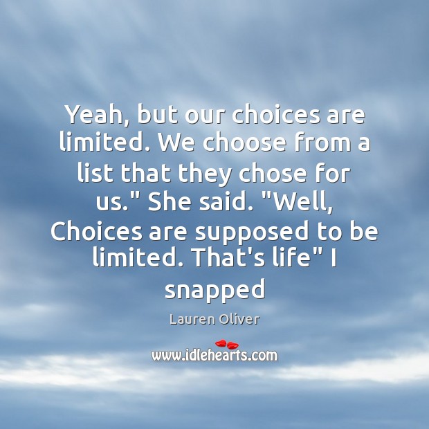 Yeah, but our choices are limited. We choose from a list that Lauren Oliver Picture Quote