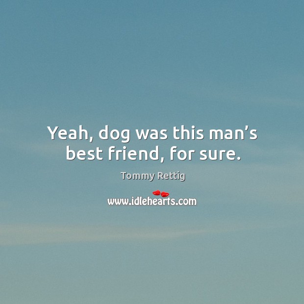 Yeah, dog was this man’s best friend, for sure. Tommy Rettig Picture Quote