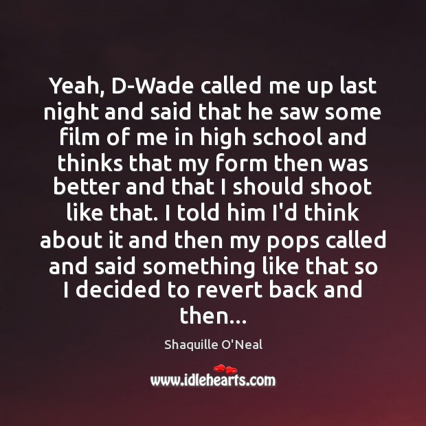 Yeah, D-Wade called me up last night and said that he saw Shaquille O’Neal Picture Quote