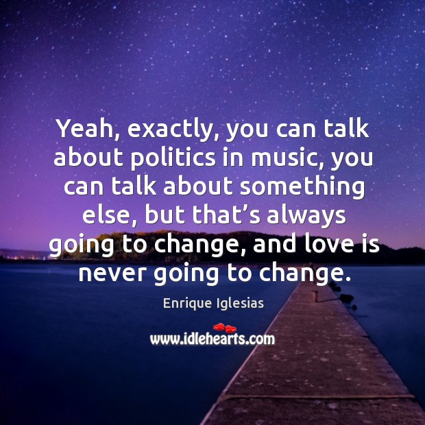 Yeah, exactly, you can talk about politics in music Politics Quotes Image