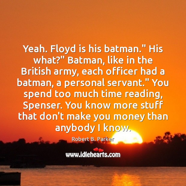 Yeah. Floyd is his batman.” His what?” Batman, like in the British Robert B. Parker Picture Quote