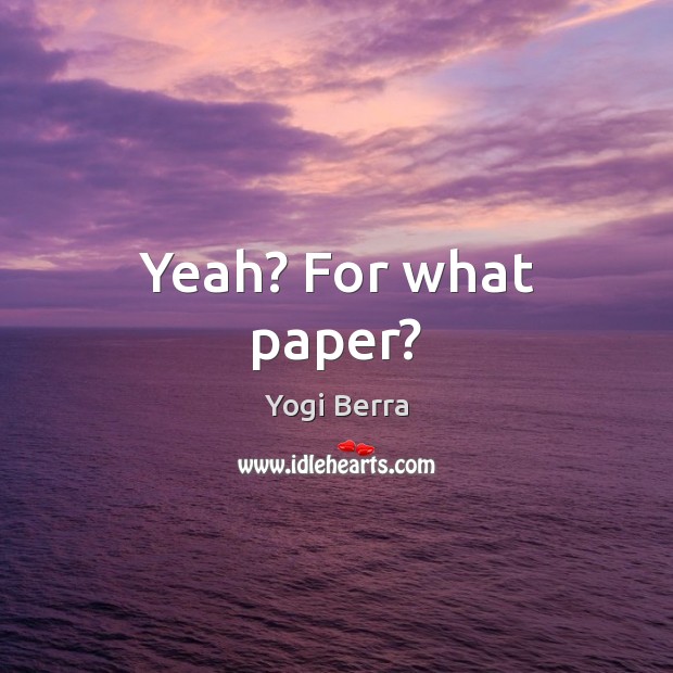 Yeah? For what paper? Yogi Berra Picture Quote