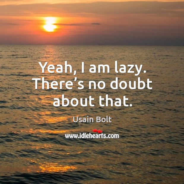 Yeah, I am lazy. There’s no doubt about that. Image
