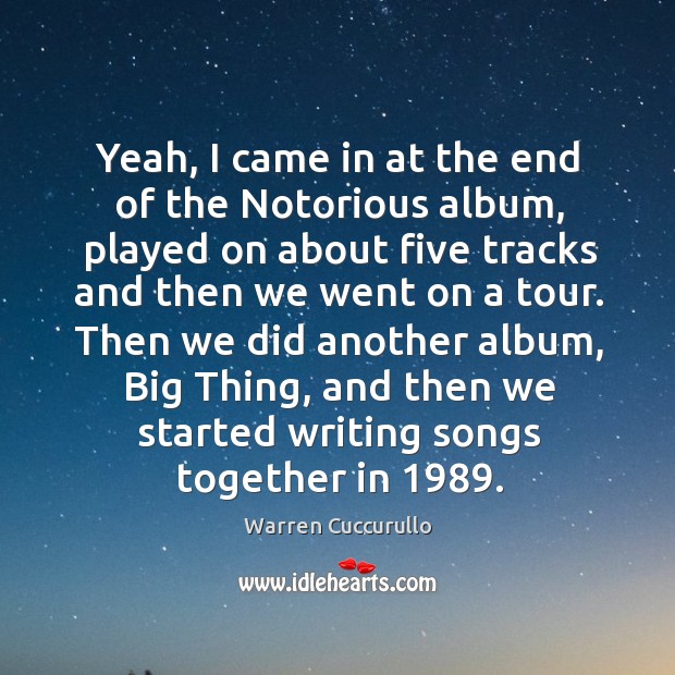 Yeah, I came in at the end of the notorious album, played on about five tracks and then Warren Cuccurullo Picture Quote