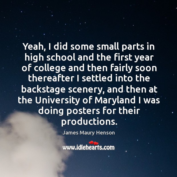 Yeah, I did some small parts in high school and the first year of college and then James Maury Henson Picture Quote