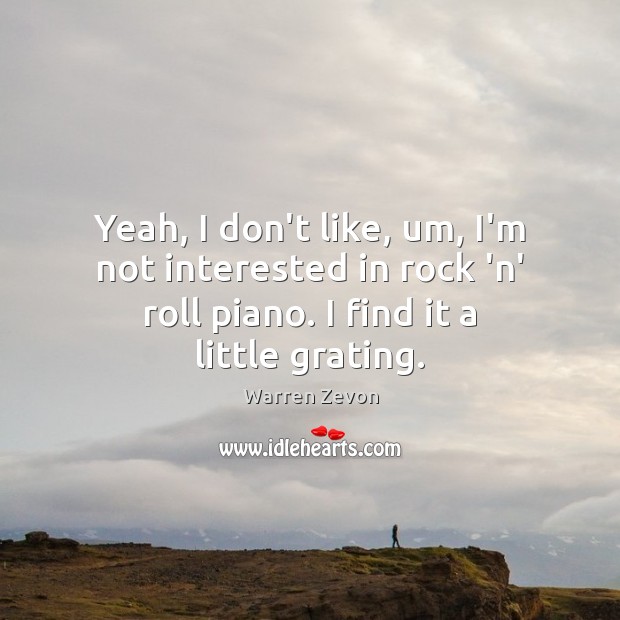 Yeah, I don’t like, um, I’m not interested in rock ‘n’ roll Warren Zevon Picture Quote