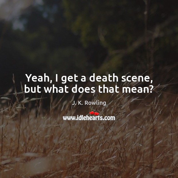 Yeah, I get a death scene, but what does that mean? Image