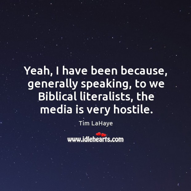 Yeah, I have been because, generally speaking, to we biblical literalists, the media is very hostile. Image