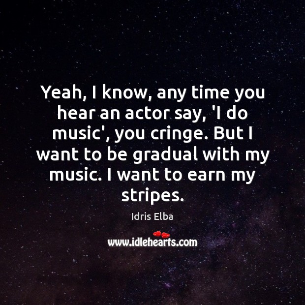 Yeah, I know, any time you hear an actor say, ‘I do Idris Elba Picture Quote