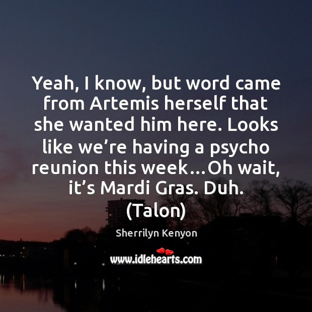 Yeah, I know, but word came from Artemis herself that she wanted Sherrilyn Kenyon Picture Quote