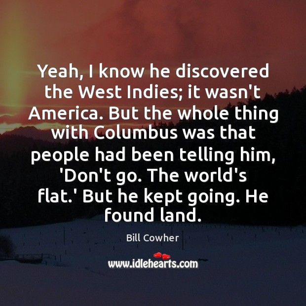 Yeah, I know he discovered the West Indies; it wasn’t America. But Image