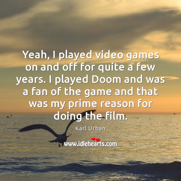 Yeah, I played video games on and off for quite a few Karl Urban Picture Quote