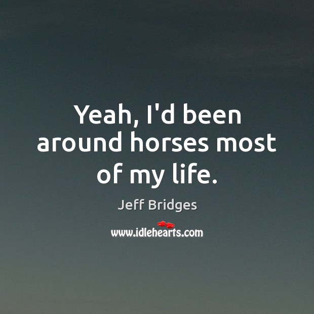 Yeah, I’d been around horses most of my life. Image