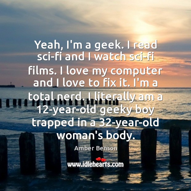 Yeah, I’m a geek. I read sci-fi and I watch sci-fi films. Computers Quotes Image
