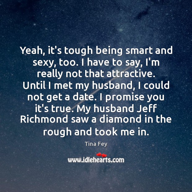 Yeah, it’s tough being smart and sexy, too. I have to say, Promise Quotes Image