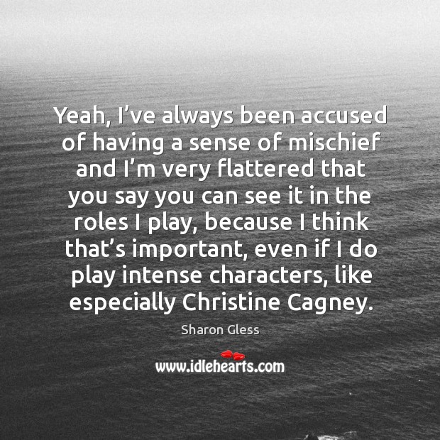 Yeah, I’ve always been accused of having a sense of mischief and I’m very flattered Sharon Gless Picture Quote