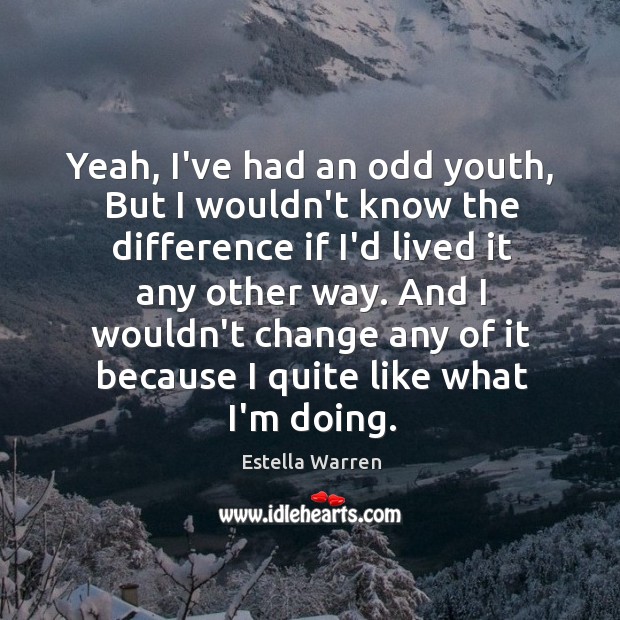 Yeah, I’ve had an odd youth, But I wouldn’t know the difference Estella Warren Picture Quote