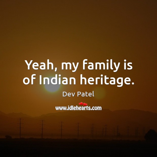 Yeah, my family is of Indian heritage. Family Quotes Image