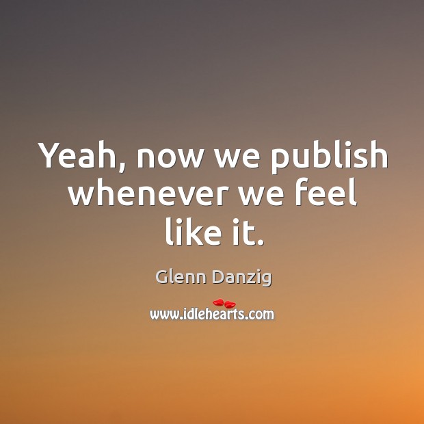 Yeah, now we publish whenever we feel like it. Image