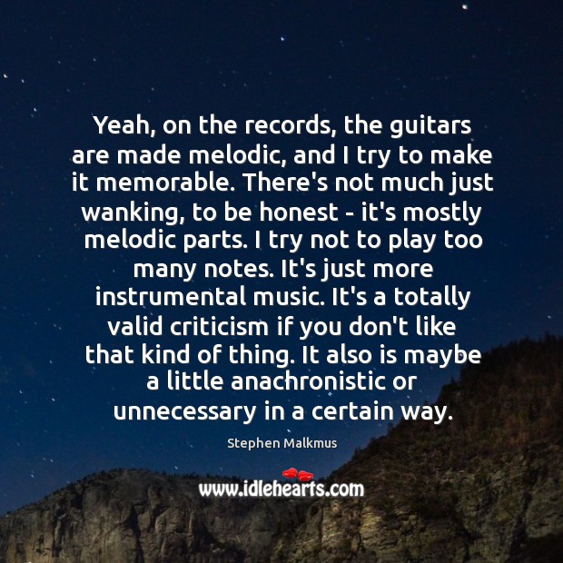 Yeah, on the records, the guitars are made melodic, and I try Stephen Malkmus Picture Quote