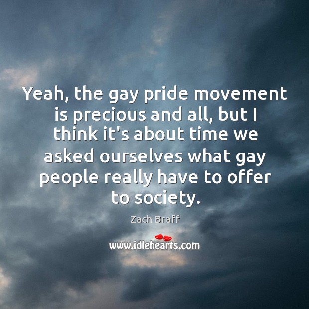 Yeah, the gay pride movement is precious and all, but I think Zach Braff Picture Quote