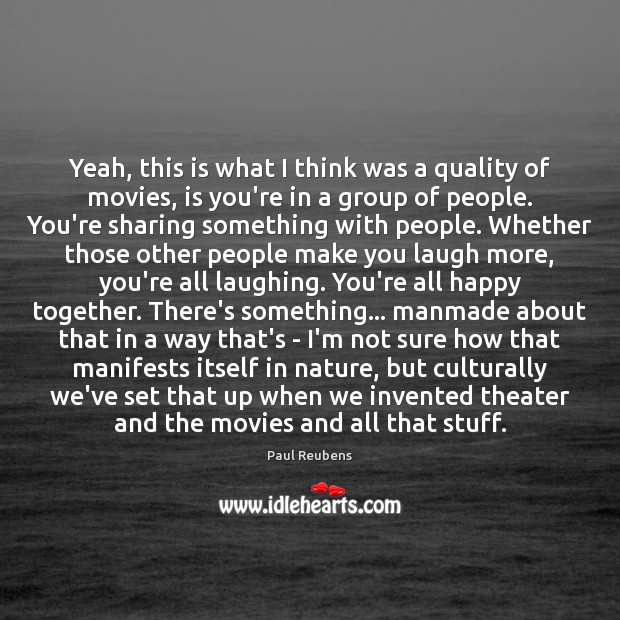 Yeah, this is what I think was a quality of movies, is Paul Reubens Picture Quote