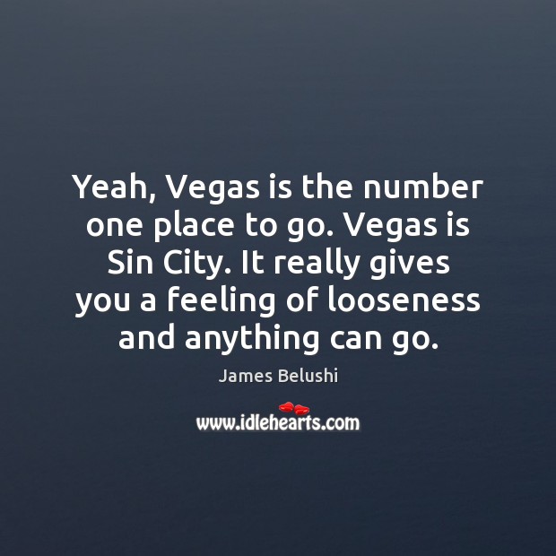 Yeah, Vegas is the number one place to go. Vegas is Sin James Belushi Picture Quote