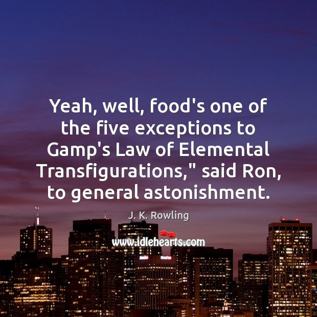 Yeah, well, food’s one of the five exceptions to Gamp’s Law of Image