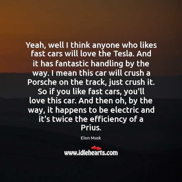 Yeah, well I think anyone who likes fast cars will love the Elon Musk Picture Quote