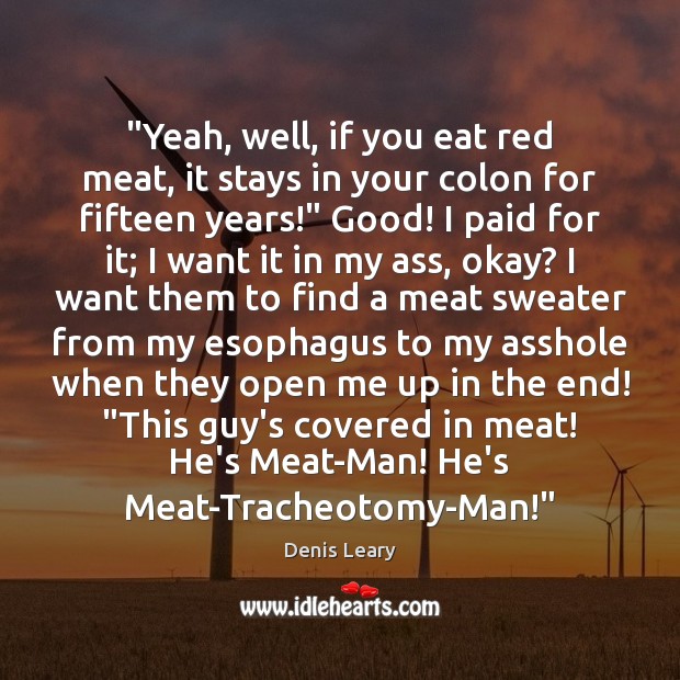 “Yeah, well, if you eat red meat, it stays in your colon Image