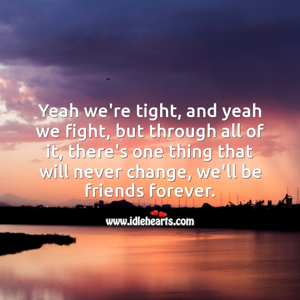 Yeah we’re tight, and yeah we fight, but through all of it, we’ll be friends forever. Friendship Messages Image