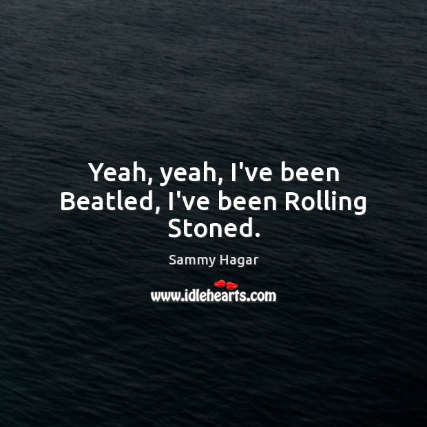Yeah, yeah, I’ve been Beatled, I’ve been Rolling Stoned. Image