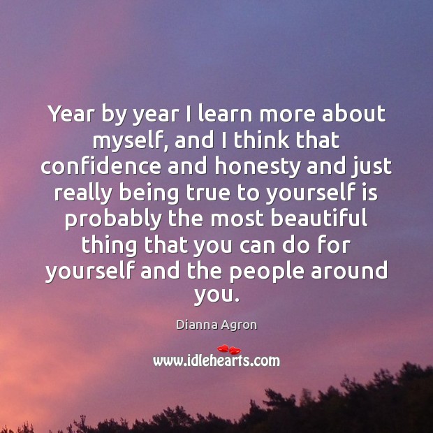 Year by year I learn more about myself, and I think that Dianna Agron Picture Quote