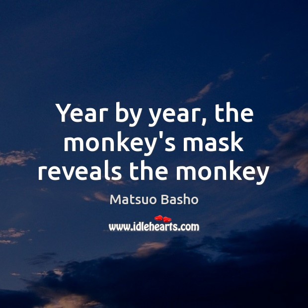 Year by year, the monkey’s mask reveals the monkey Matsuo Basho Picture Quote