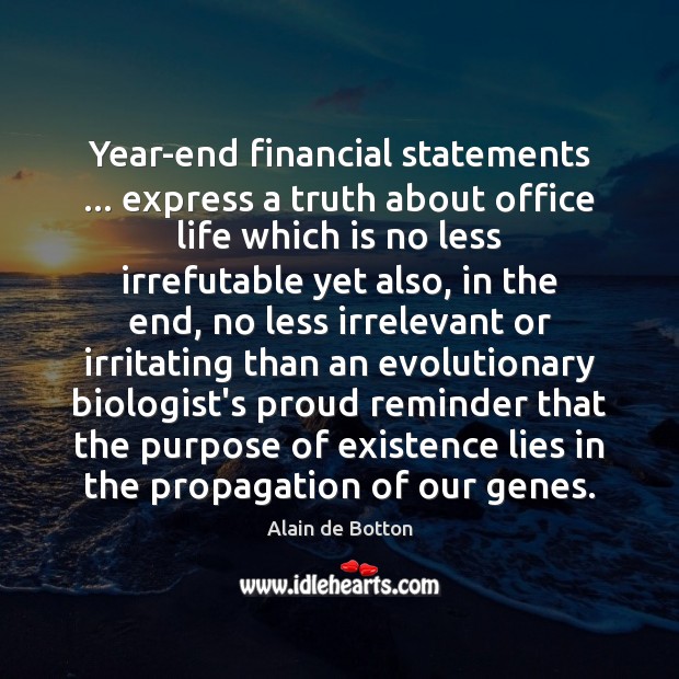 Year-end financial statements … express a truth about office life which is no Alain de Botton Picture Quote