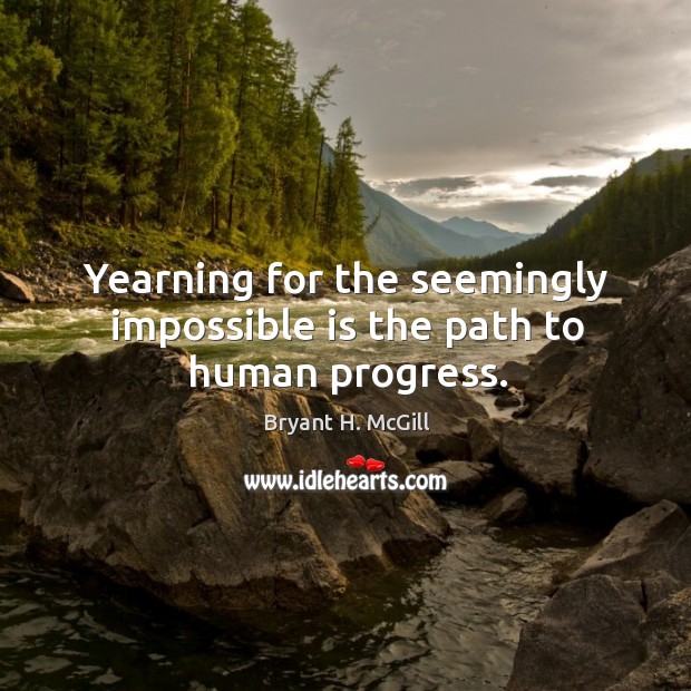 Yearning for the seemingly impossible is the path to human progress. Image