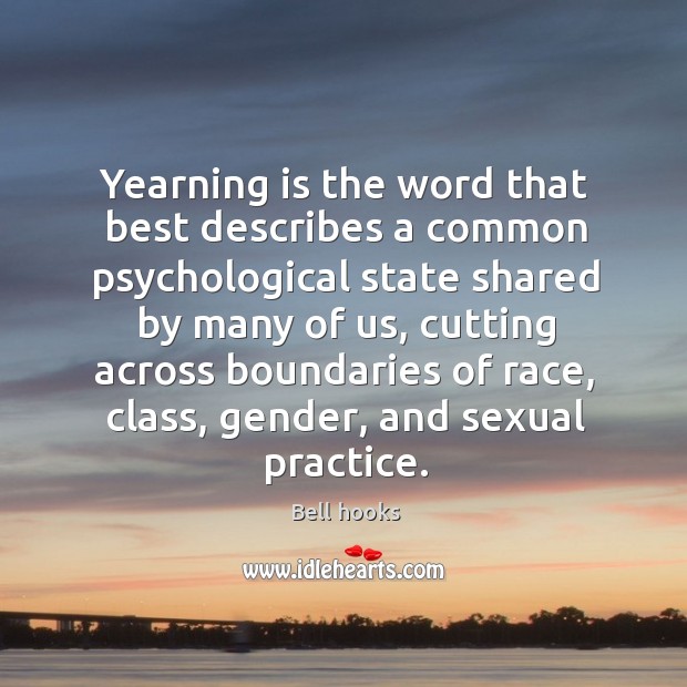 Yearning is the word that best describes a common psychological state shared Bell hooks Picture Quote
