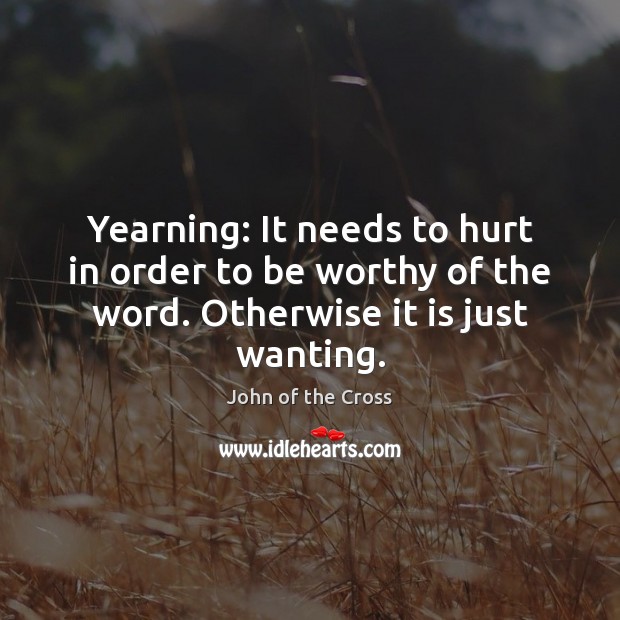 Yearning: It needs to hurt in order to be worthy of the Hurt Quotes Image