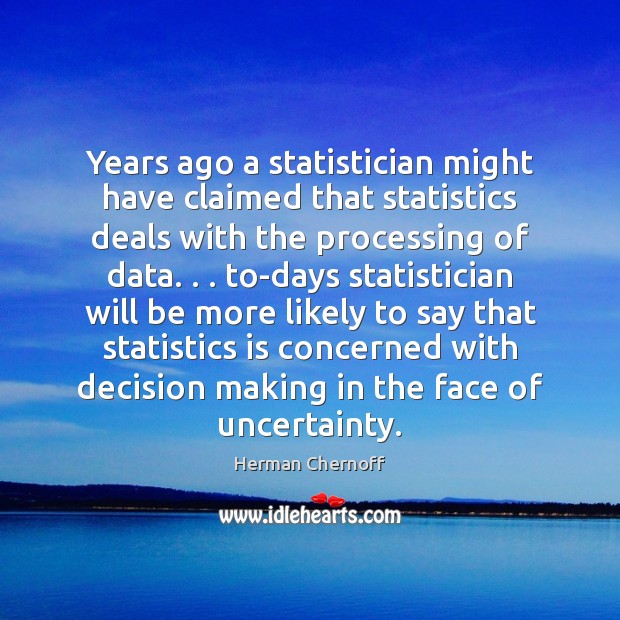 Years ago a statistician might have claimed that statistics deals with the Image