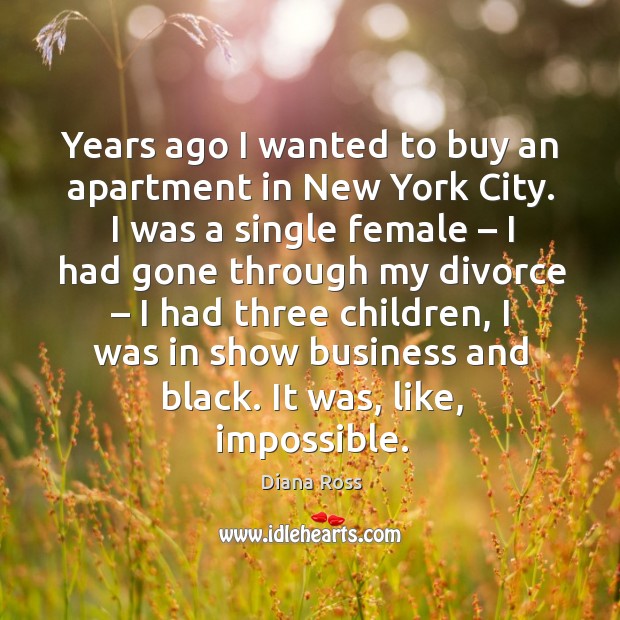 Years ago I wanted to buy an apartment in new york city. I was a single female Divorce Quotes Image