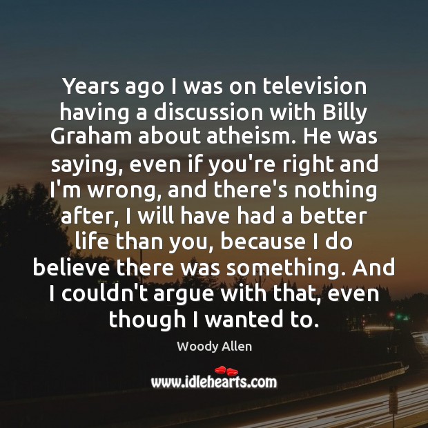 Years ago I was on television having a discussion with Billy Graham Woody Allen Picture Quote